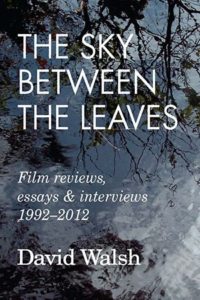 The Sky Between the Leaves: Film Reviews, Essays and Interviews 1992 - 2012