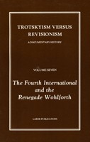 Trotskyism vs. Revisionism Volume 7: The Fourth International and the Renegade Wohlforth