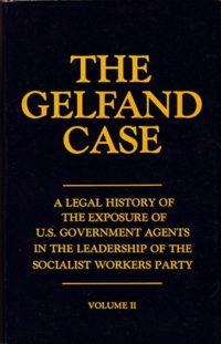 The Gelfand Case: A Legal History of the Exposure of US Government Agents in the Leadership of the Socialist Workers Party Vol. 2