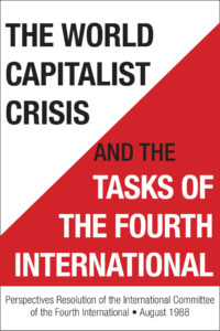 The World Capitalist Crisis and the Tasks of the Fourth International: Perspectives Resolution of the International Committee of the Fourth International, 1988