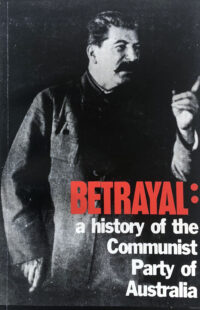 BETRAYAL: a history of the Communist Party of Australia