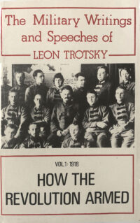 How the Revolution Armed: The Military Writings and Speeches of Leon Trotsky Vol. 1